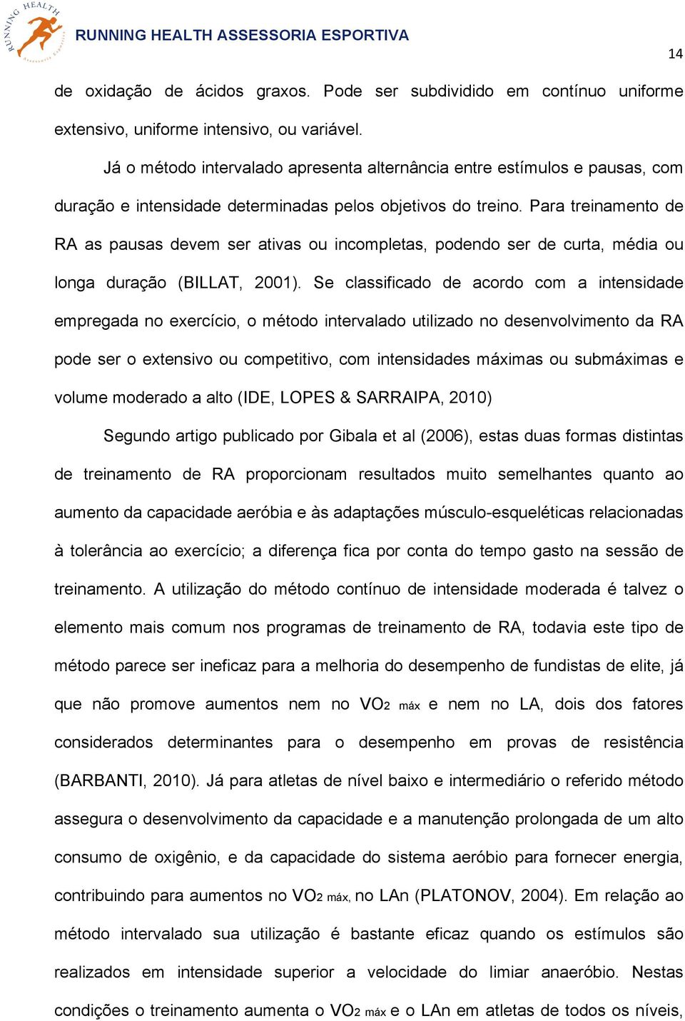 Para treinamento de RA as pausas devem ser ativas ou incompletas, podendo ser de curta, média ou longa duração (BILLAT, 2001).