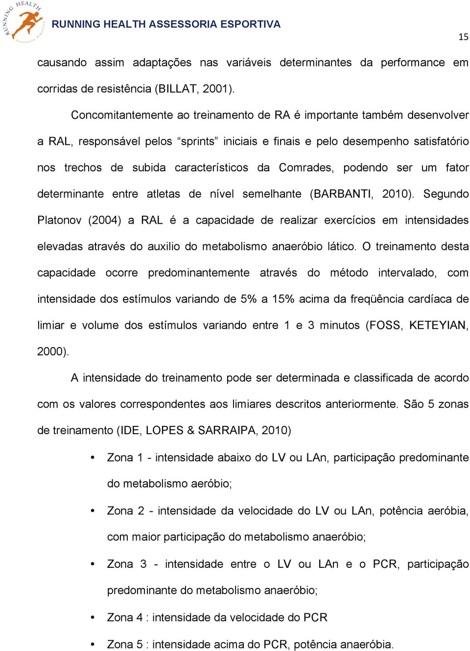 omrades, podendo ser um fator determinante entre atletas de nível semelhante (BARBANTI, 2010).