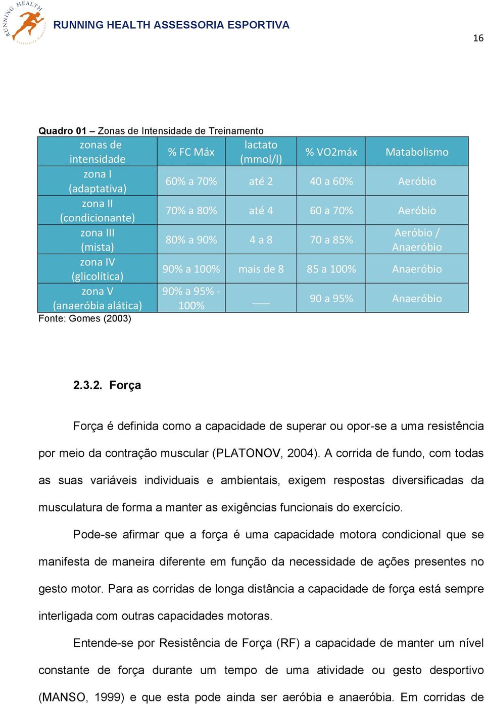 90% a 95% - 100% 90 a 95% Anaeróbio 2.3.2. Força Força é definida como a capacidade de superar ou opor-se a uma resistência por meio da contração muscular (PLATONOV, 2004).