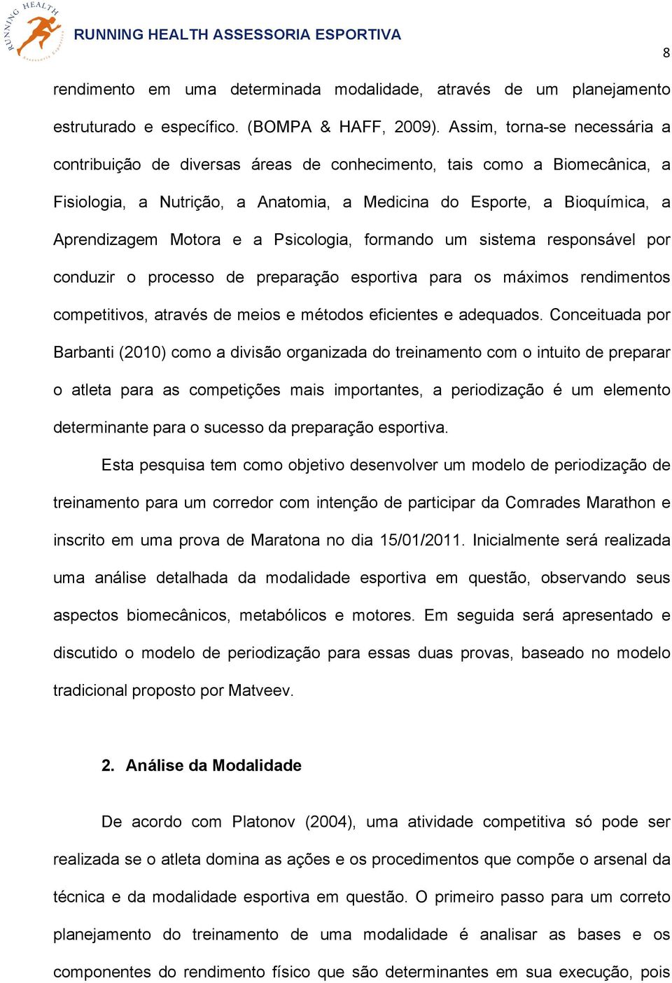 e a Psicologia, formando um sistema responsável por conduzir o processo de preparação esportiva para os máximos rendimentos competitivos, através de meios e métodos eficientes e adequados.