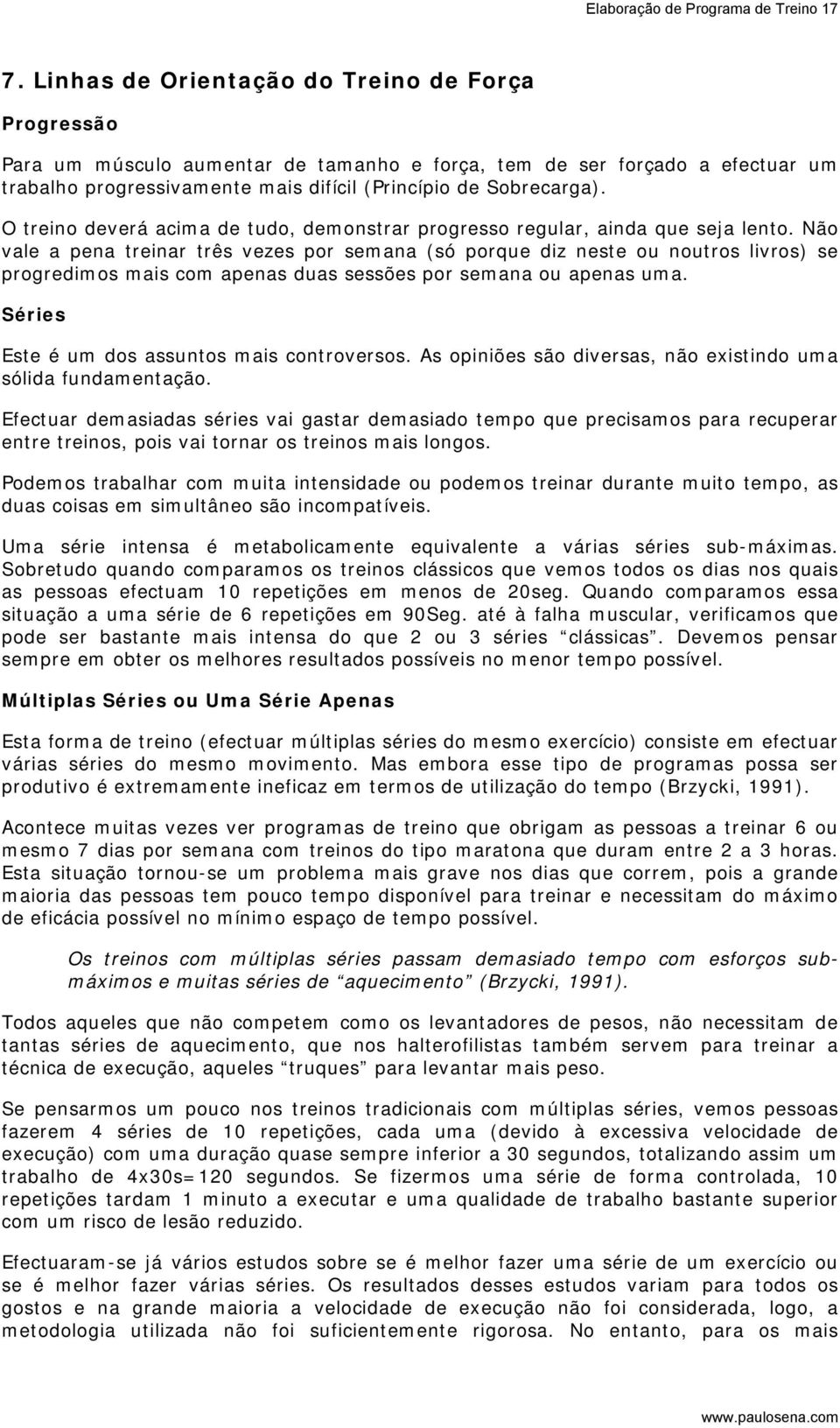 O treino deverá acima de tudo, demonstrar progresso regular, ainda que seja lento.