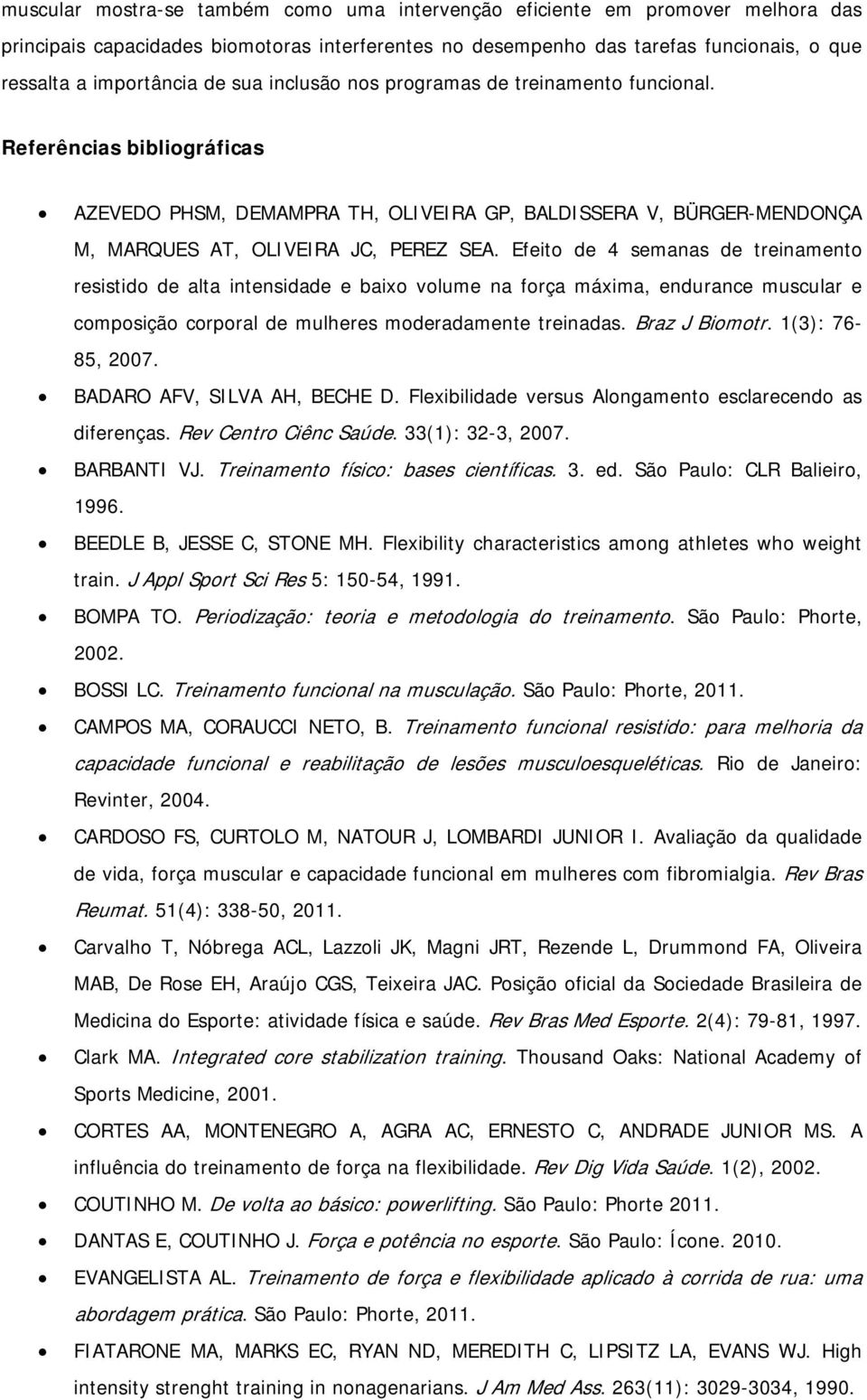 Efeito de 4 semanas de treinamento resistido de alta intensidade e baixo volume na força máxima, endurance muscular e composição corporal de mulheres moderadamente treinadas. Braz J Biomotr.