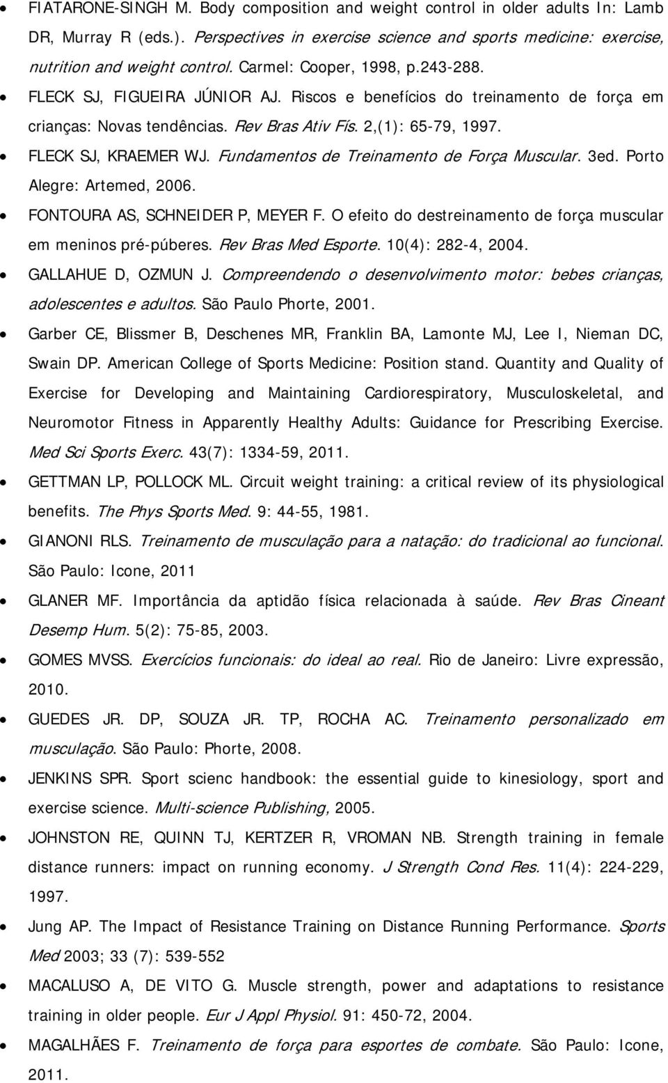 Fundamentos de Treinamento de Força Muscular. 3ed. Porto Alegre: Artemed, 2006. FONTOURA AS, SCHNEIDER P, MEYER F. O efeito do destreinamento de força muscular em meninos pré-púberes.