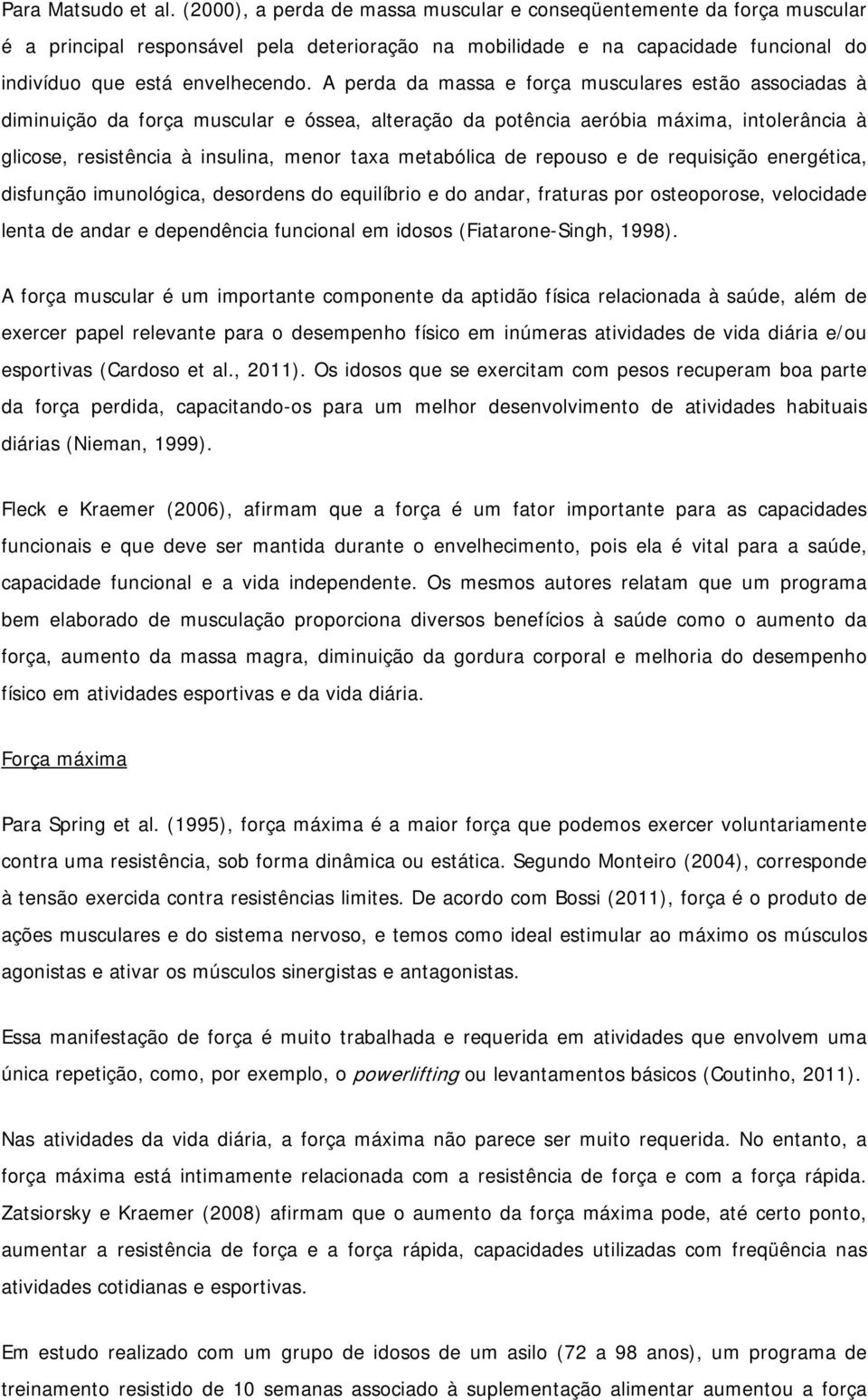 A perda da massa e força musculares estão associadas à diminuição da força muscular e óssea, alteração da potência aeróbia máxima, intolerância à glicose, resistência à insulina, menor taxa