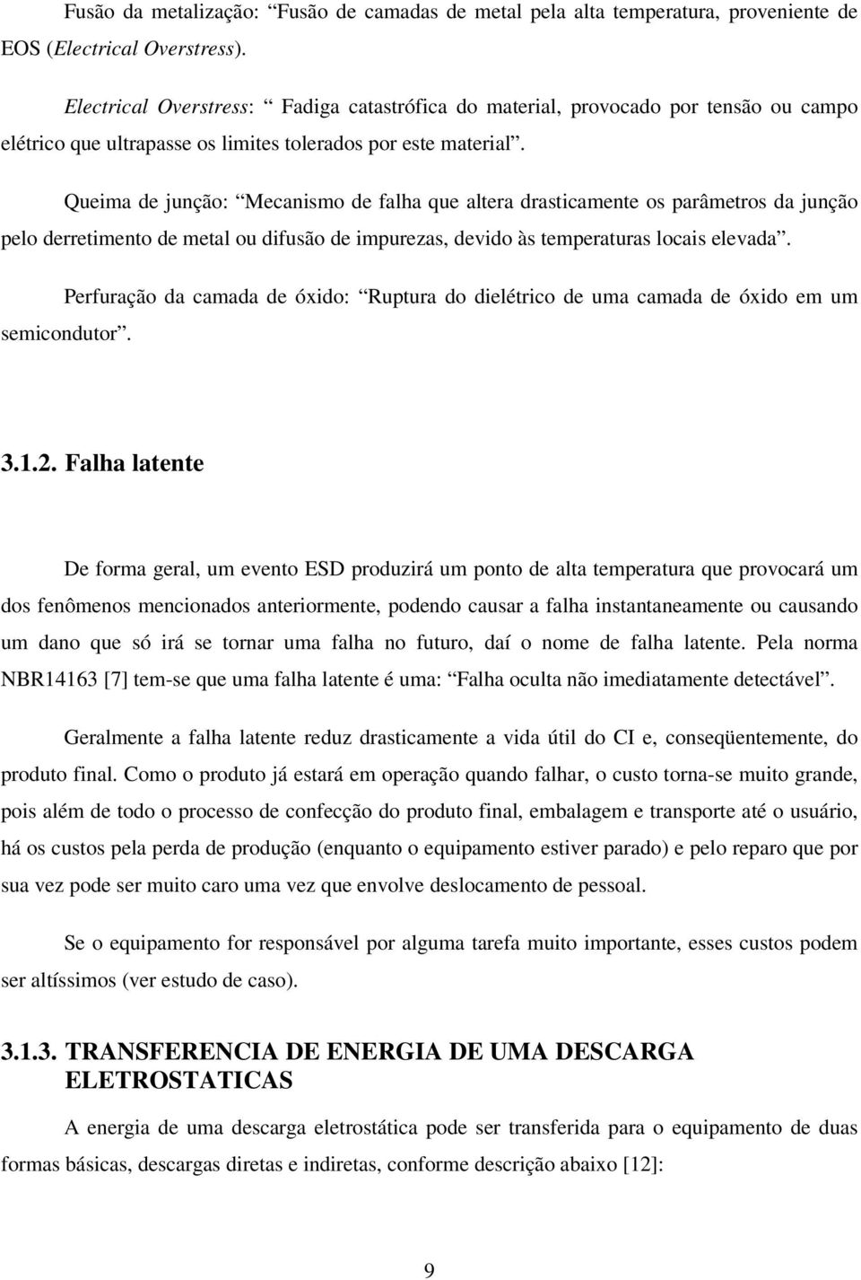 Queima de junção: Mecanismo de falha que altera drasticamente os parâmetros da junção pelo derretimento de metal ou difusão de impurezas, devido às temperaturas locais elevada.