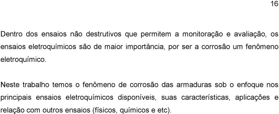 Neste trabalho temos o fenômeno de corrosão das armaduras sob o enfoque nos principais ensaios