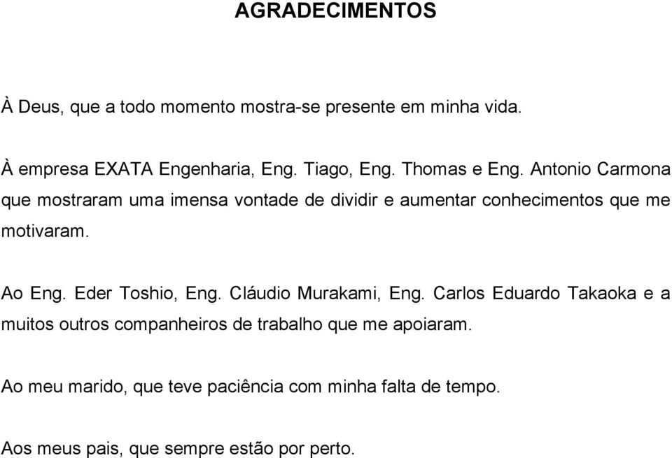 Antonio Carmona que mostraram uma imensa vontade de dividir e aumentar conhecimentos que me motivaram. Ao Eng.