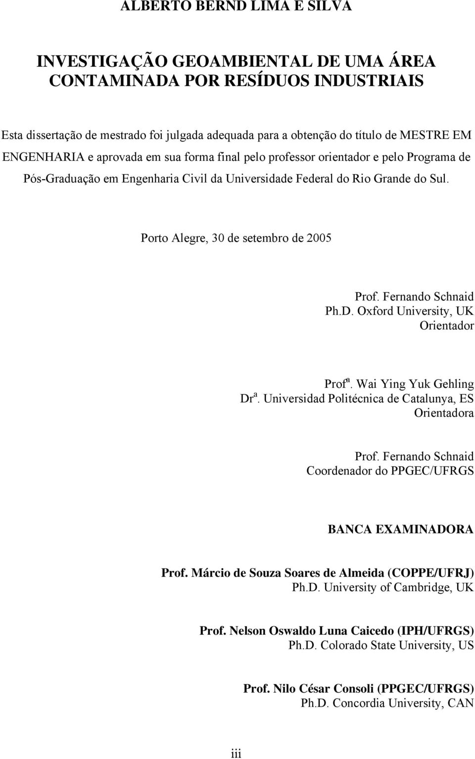 Porto Alegre, 30 de setembro de 2005 Prof. Fernando Schnaid Ph.D. Oxford University, UK Orientador Prof a. Wai Ying Yuk Gehling Dr a. Universidad Politécnica de Catalunya, ES Orientadora Prof.