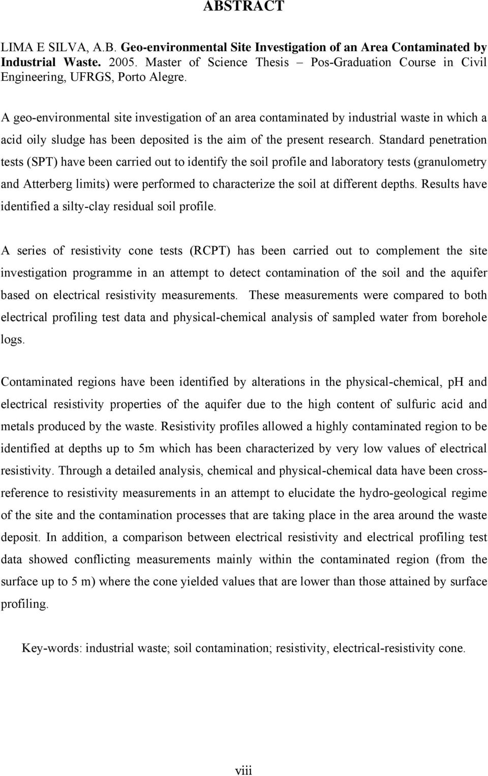 A geo-environmental site investigation of an area contaminated by industrial waste in which a acid oily sludge has been deposited is the aim of the present research.