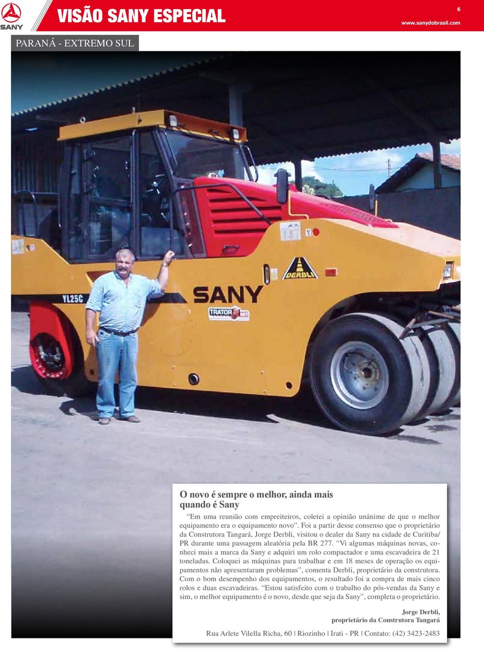 Foi a partir desse consenso que o proprietário da Construtora Tangará, Jorge Derbli, visitou o dealer da Sany na cidade de Curitiba/ PR durante uma passagem aleatória pela BR 277.