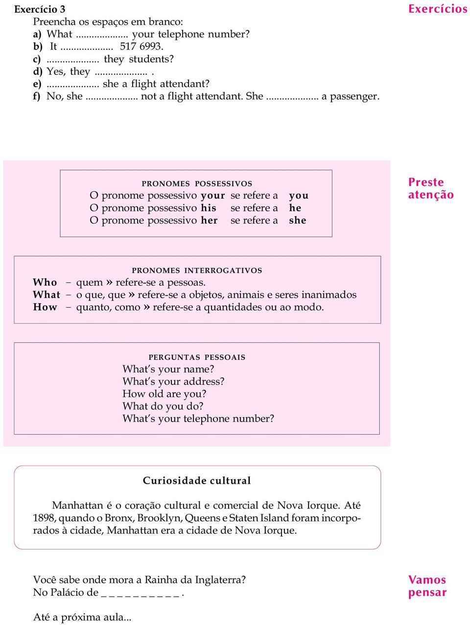 Exercícios 1 PRONOMES POSSESSIVOS O pronome possessivo your se refere a you O pronome possessivo his se refere a he O pronome possessivo her se refere a she Preste atenção Who PRONOMES INTERROGATIVOS