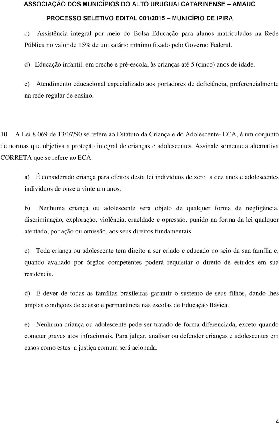 e) Atendimento educacional especializado aos portadores de deficiência, preferencialmente na rede regular de ensino. 10. A Lei 8.