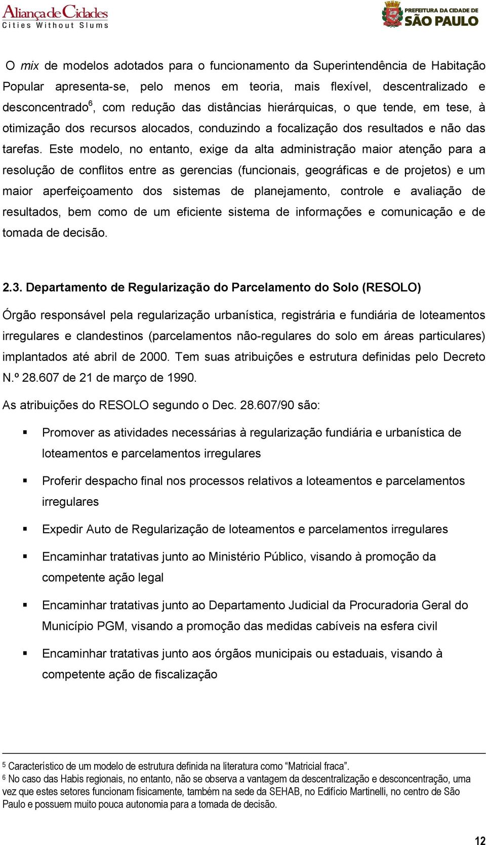 Este modelo, no entanto, exige da alta administração maior atenção para a resolução de conflitos entre as gerencias (funcionais, geográficas e de projetos) e um maior aperfeiçoamento dos sistemas de