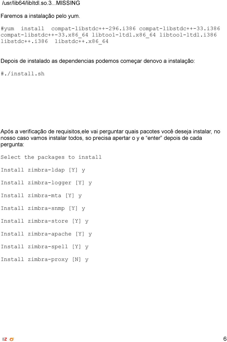 sh Após a verificação de requisitos,ele vai perguntar quais pacotes você deseja instalar, no nosso caso vamos instalar todos, so precisa apertar o y e enter depois de cada pergunta: