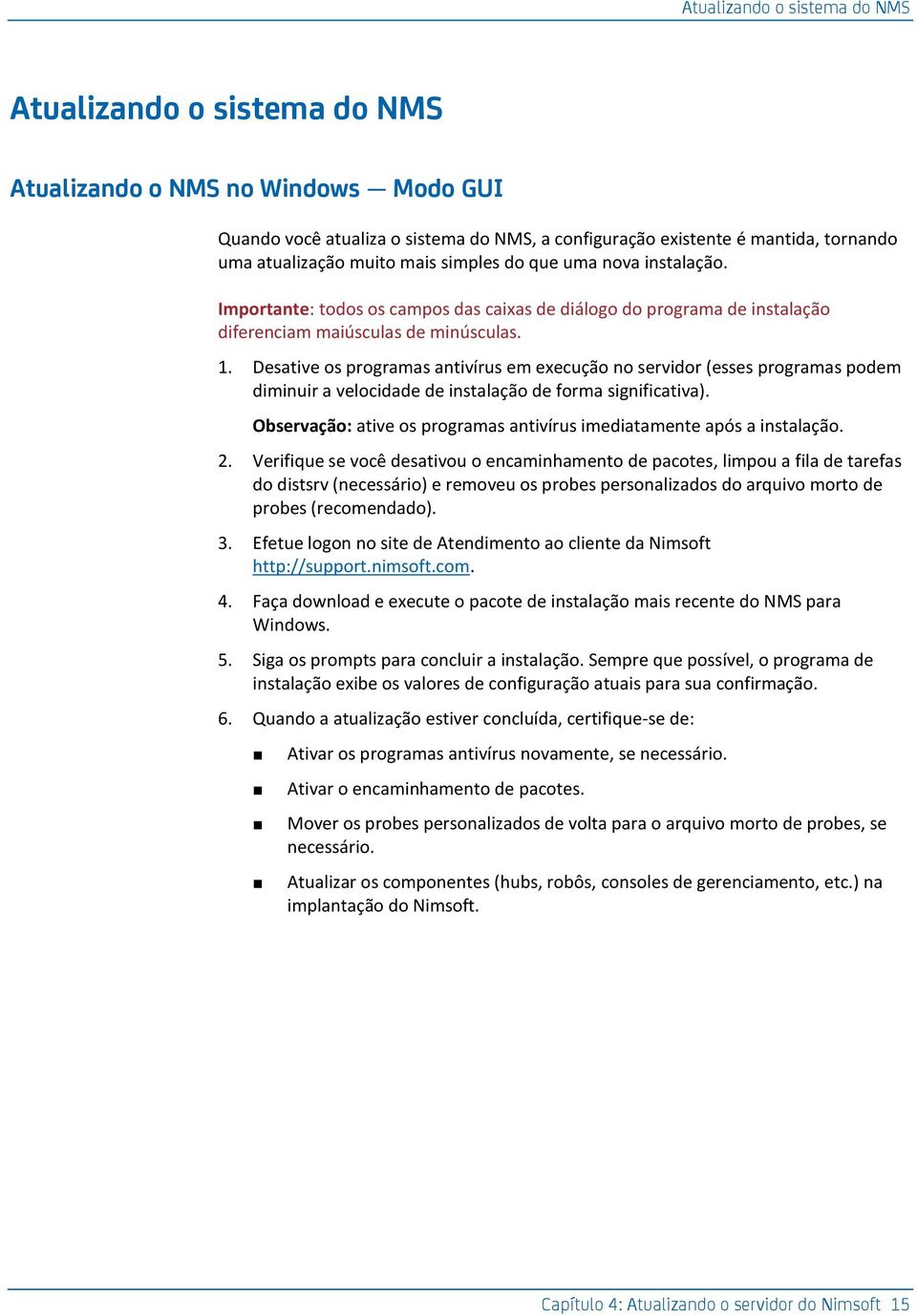 Desative os programas antivírus em execução no servidor (esses programas podem diminuir a velocidade de instalação de forma significativa).