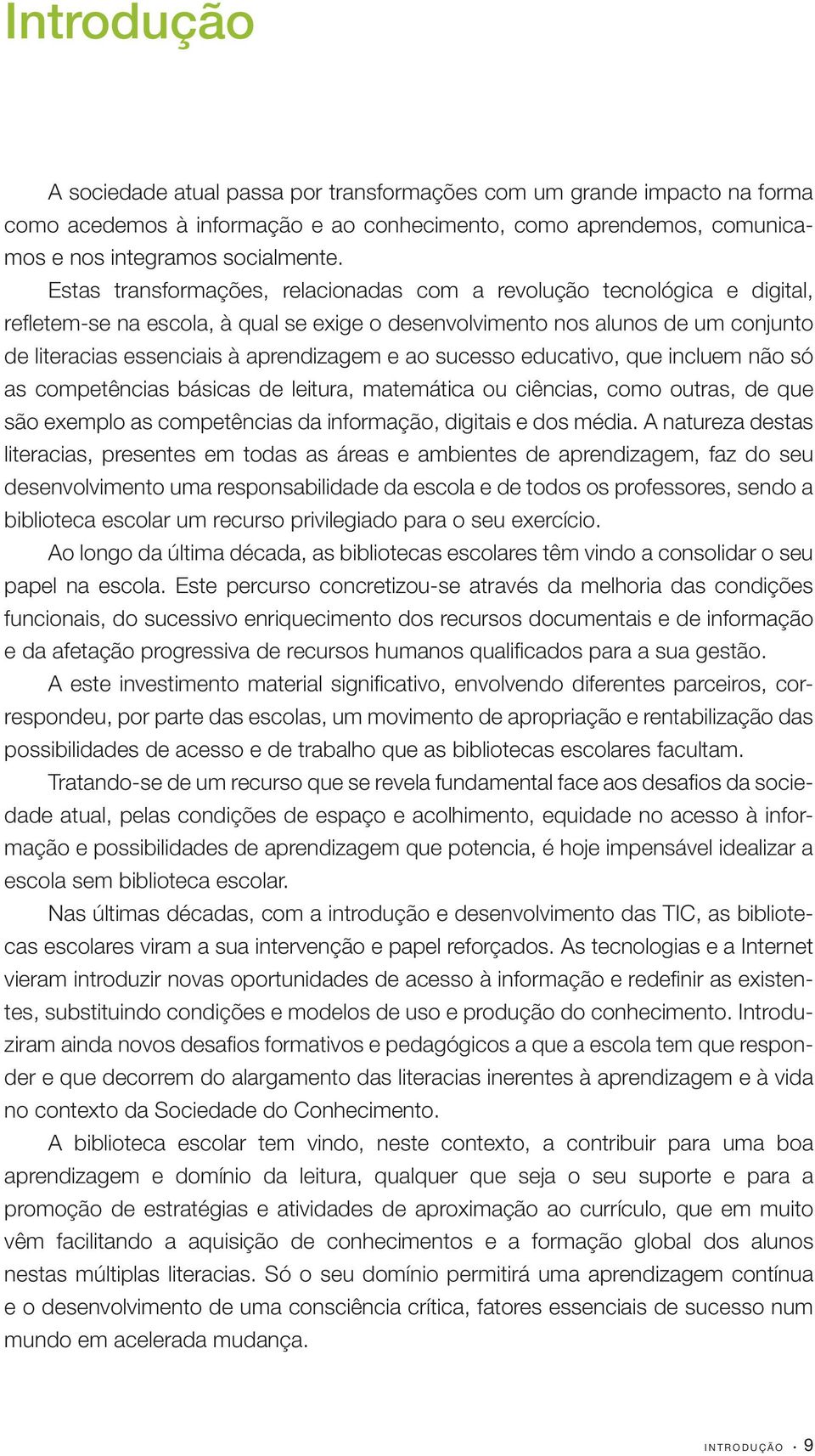 ao sucesso educativo, que incluem não só as competências básicas de leitura, matemática ou ciências, como outras, de que são exemplo as competências da informação, digitais e dos média.