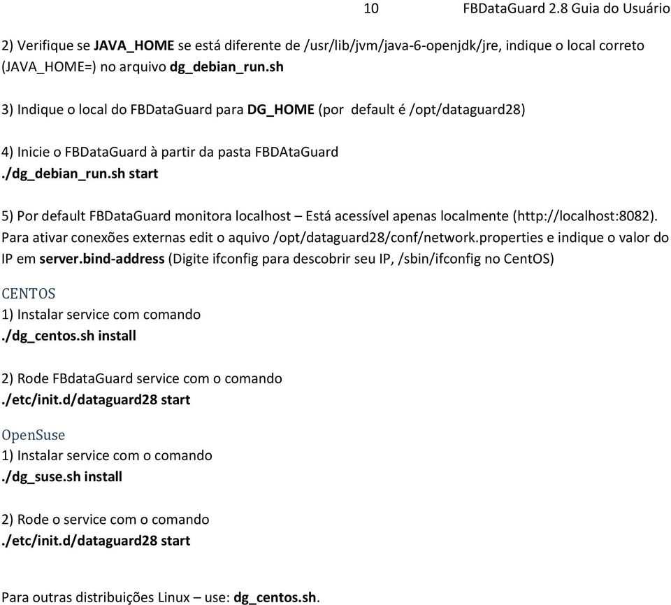 sh start 5) Por default FBDataGuard monitora localhost Está acessível apenas localmente (http://localhost:8082). Para ativar conexões externas edit o aquivo /opt/dataguard28/conf/network.