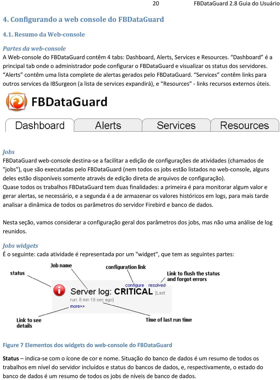 Dashboard é a principal tab onde o administrador pode configurar o FBDataGuard e visualizar os status dos servidores. Alerts contêm uma lista complete de alertas gerados pelo FBDataGuard.