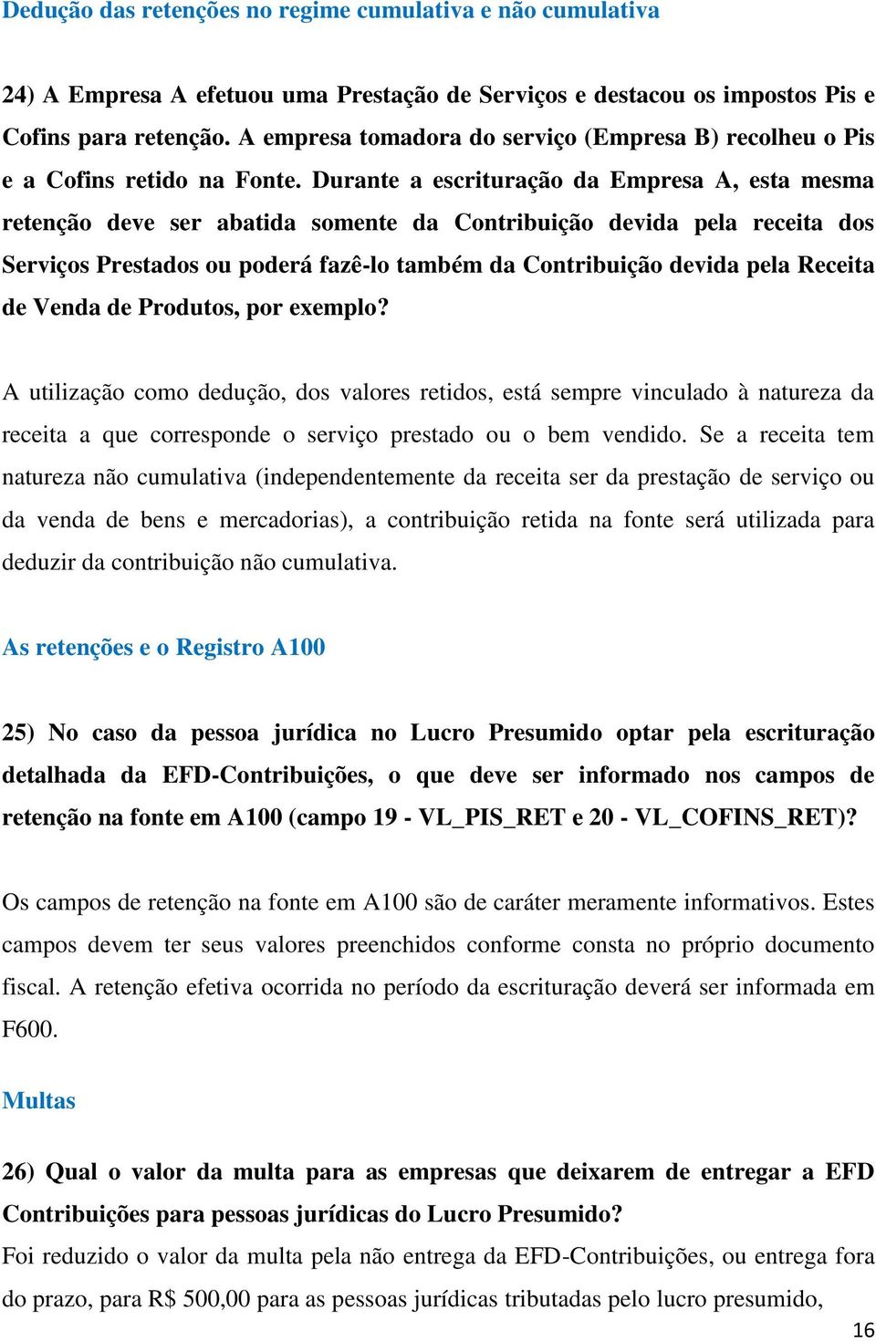 Durante a escrituração da Empresa A, esta mesma retenção deve ser abatida somente da Contribuição devida pela receita dos Serviços Prestados ou poderá fazê-lo também da Contribuição devida pela