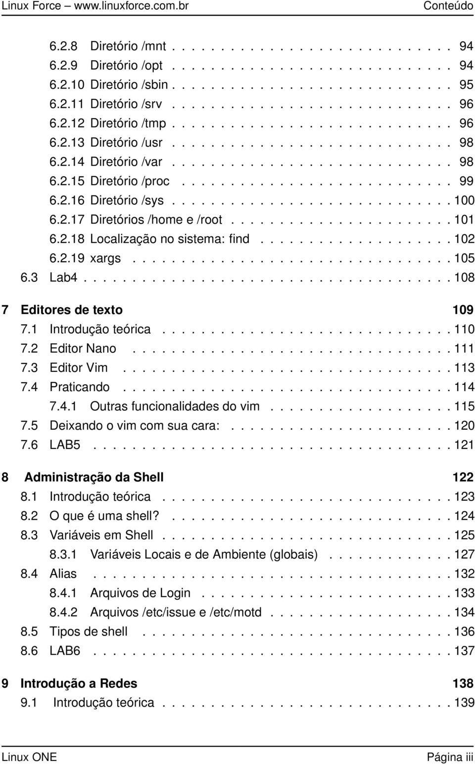 2.16 Diretório /sys............................. 100 6.2.17 Diretórios /home e /root....................... 101 6.2.18 Localização no sistema: find.................... 102 6.2.19 xargs................................. 105 6.