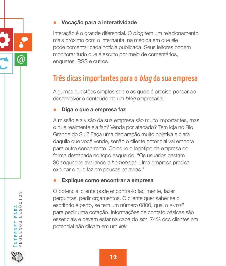 Três dicas importantes para o blog da sua empresa Algumas questões simples sobre as quais é preciso pensar ao desenvolver o conteúdo de um blog empresarial: Diga o que a empresa faz A missão e a