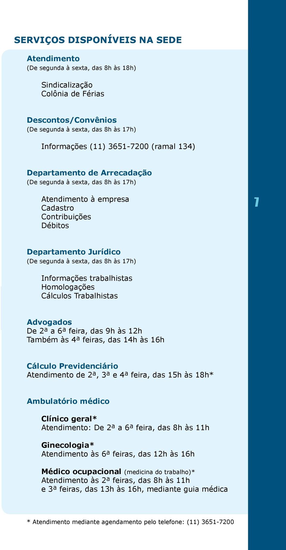 trabalhistas Homologações Cálculos Trabalhistas Advogados De 2ª a 6ª feira, das 9h às 12h Também às 4ª feiras, das 14h às 16h Cálculo Previdenciário Atendimento de 2ª, 3ª e 4ª feira, das 15h às 18h*