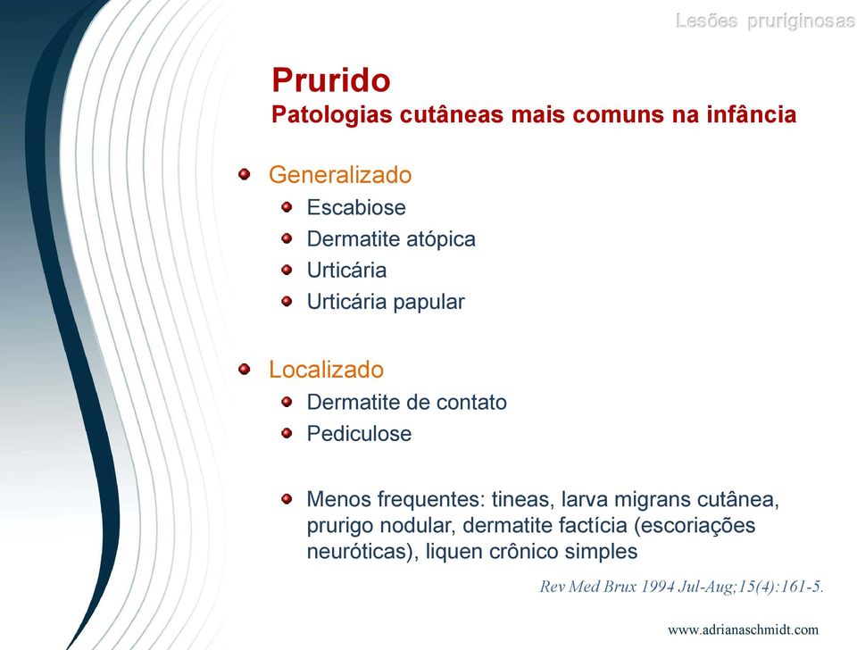 Pediculose Menos frequentes: tineas, larva migrans cutânea, prurigo nodular,