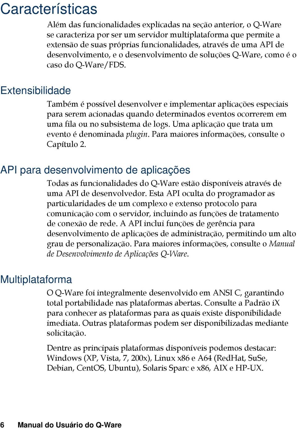 Também é possível desenvolver e implementar aplicações especiais para serem acionadas quando determinados eventos ocorrerem em uma fila ou no subsistema de logs.