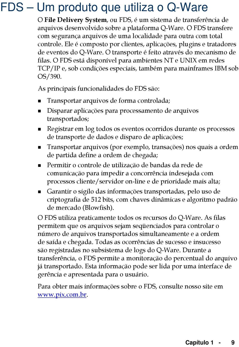 O transporte é feito através do mecanismo de filas. O FDS está disponível para ambientes NT e UNIX em redes TCP/IP e, sob condições especiais, também para mainframes IBM sob OS/390.