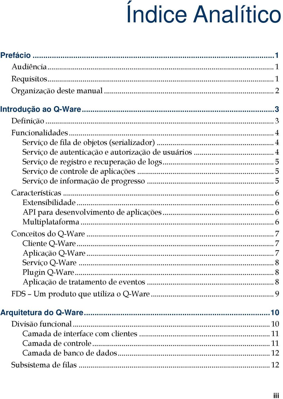 .. 6 Extensibilidade... 6 API para desenvolvimento de aplicações... 6 Multiplataforma... 6 Conceitos do Q-Ware... 7 Cliente Q-Ware... 7 Aplicação Q-Ware... 7 Serviço Q-Ware... 8 Plugin Q-Ware.