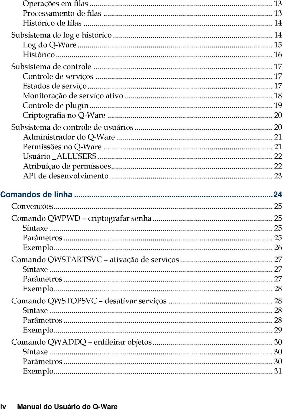 .. 21 Permissões no Q-Ware... 21 Usuário _ALLUSERS... 22 Atribuição de permissões... 22 API de desenvolvimento... 23 Comandos de linha...24 Convenções... 25 Comando QWPWD criptografar senha.