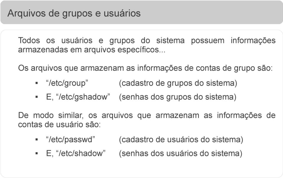 .. Os arquivos que armazenam as informações de contas de grupo são: /etc/group (cadastro de grupos do sistema) E,