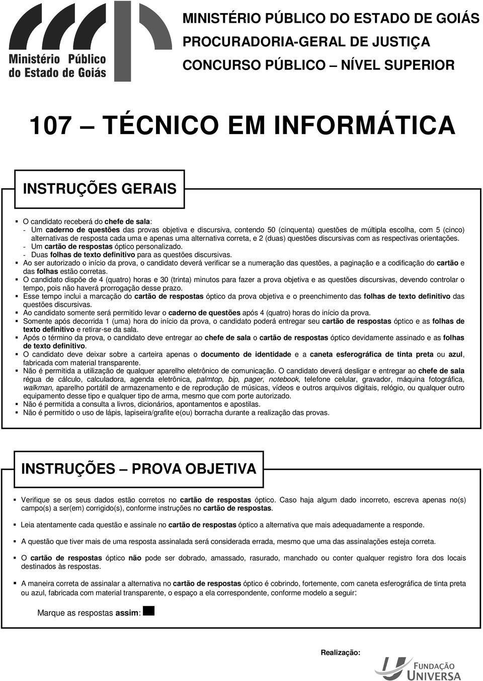 discursivas com as respectivas orientações. - Um cartão de respostas óptico personalizado. - Duas folhas de texto definitivo para as questões discursivas.