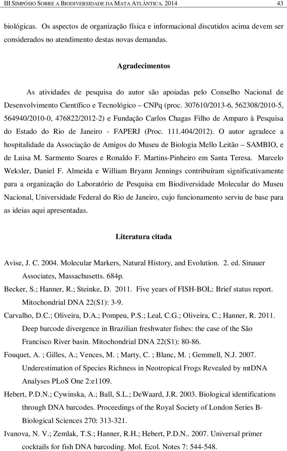 Agradecimentos As atividades de pesquisa do autor são apoiadas pelo Conselho Nacional de Desenvolvimento Científico e Tecnológico CNPq (proc.