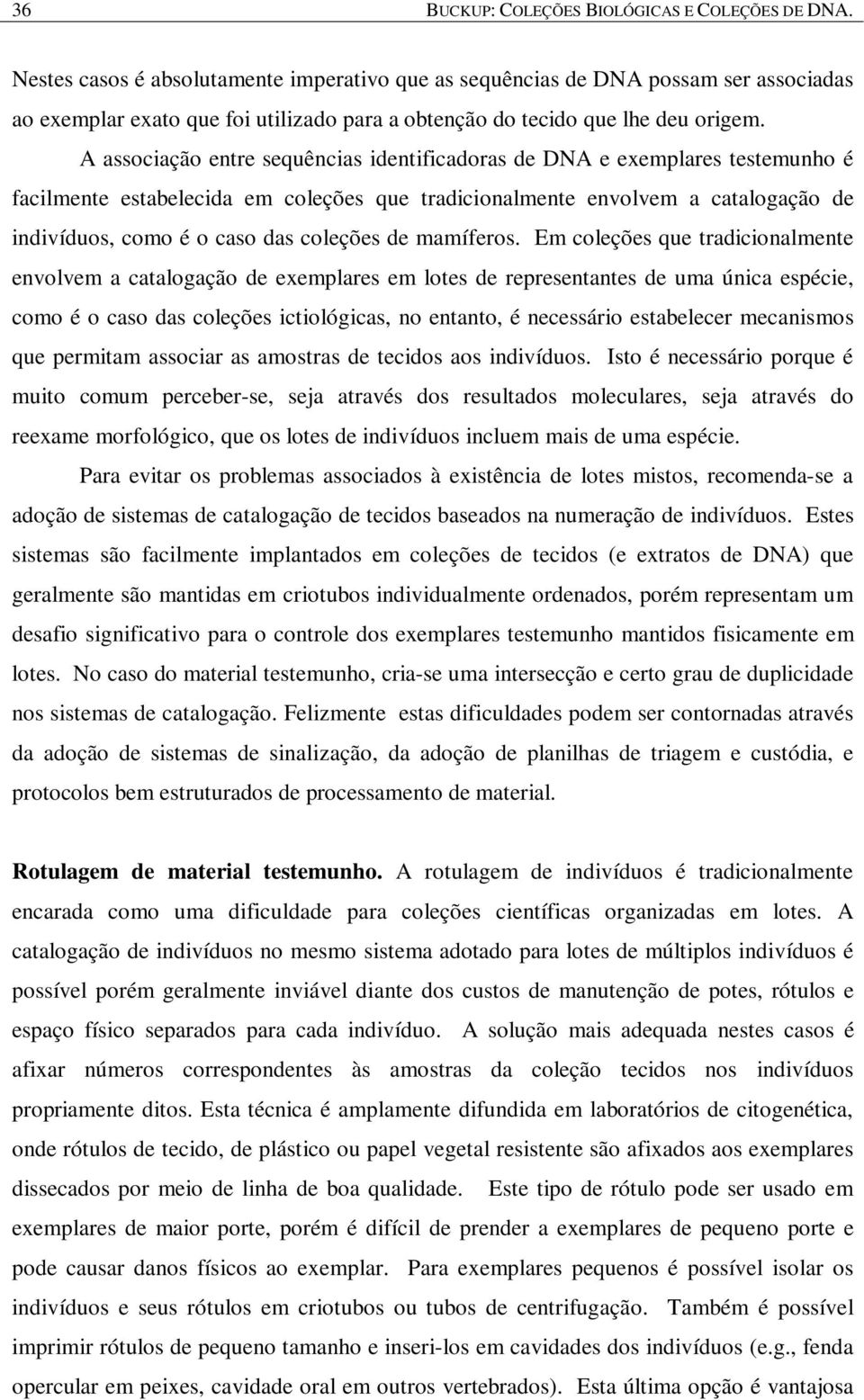 A associação entre sequências identificadoras de DNA e exemplares testemunho é facilmente estabelecida em coleções que tradicionalmente envolvem a catalogação de indivíduos, como é o caso das