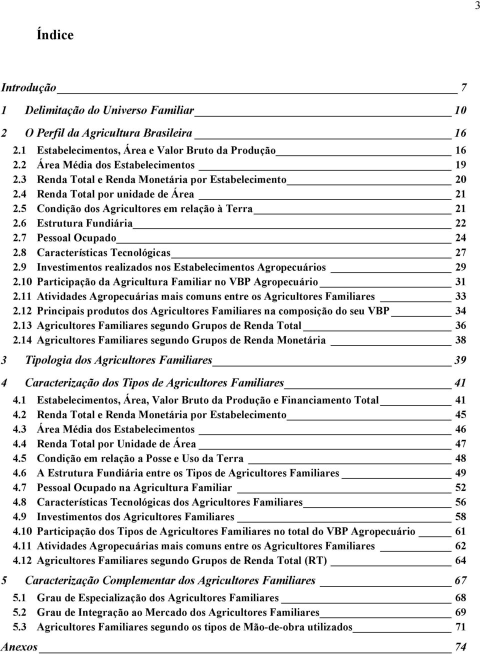 8 Características Tecnológicas 27 2.9 Investimentos realizados nos Estabelecimentos Agropecuários 29 2.10 Participação da Agricultura Familiar no VBP Agropecuário 31 2.