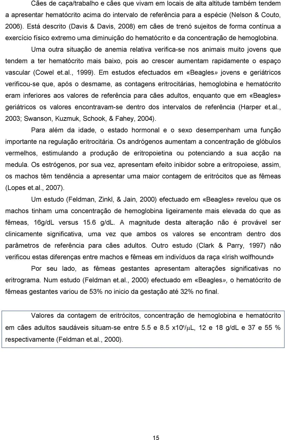 Uma outra situação de anemia relativa verifica-se nos animais muito jovens que tendem a ter hematócrito mais baixo, pois ao crescer aumentam rapidamente o espaço vascular (Cowel et.al., 1999).