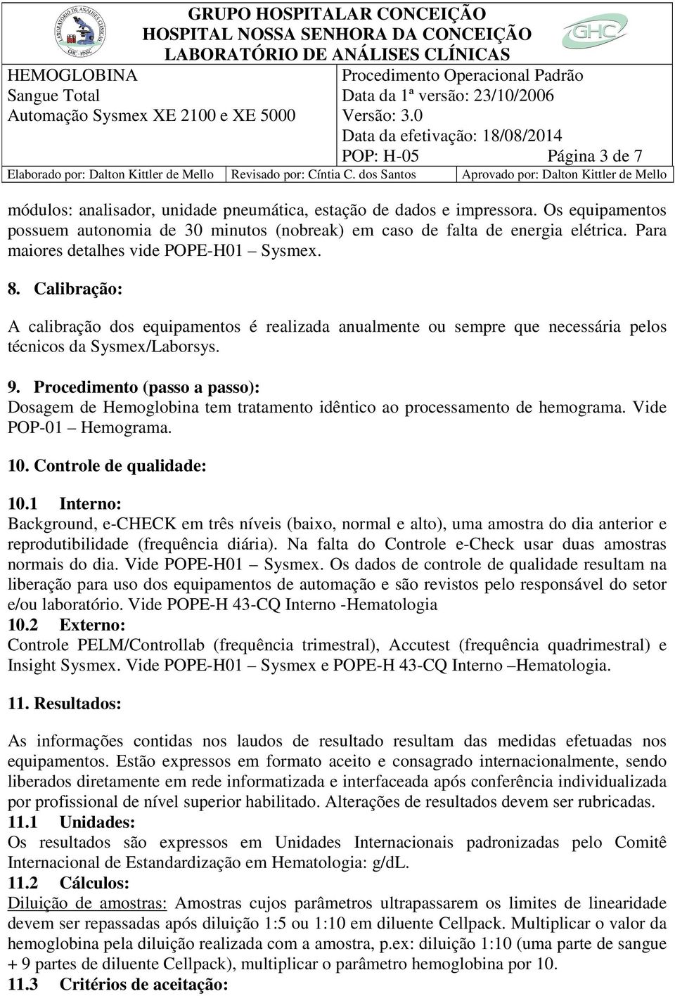 Procedimento (passo a passo): Dosagem de Hemoglobina tem tratamento idêntico ao processamento de hemograma. Vide POP-01 Hemograma. 10. Controle de qualidade: 10.