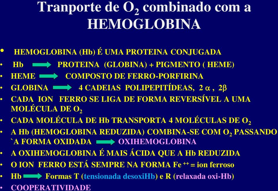 TRANSPORTA 4 MOLÉCULAS DE O 2 A Hb (HEMOGLOBINA REDUZIDA) COMBINA-SE COM O 2 PASSANDO `A FORMA OXIDADA OXIHEMOGLOBINA A OXIHEMOGLOBINA É MAIS