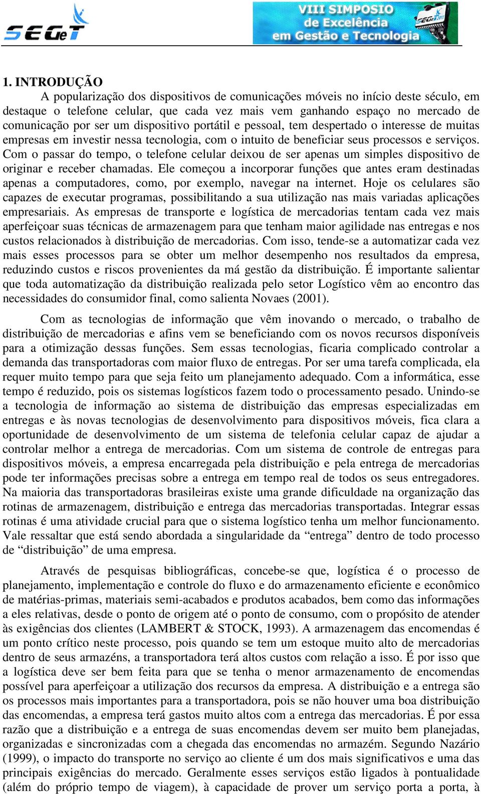 Com o passar do tempo, o telefone celular deixou de ser apenas um simples dispositivo de originar e receber chamadas.