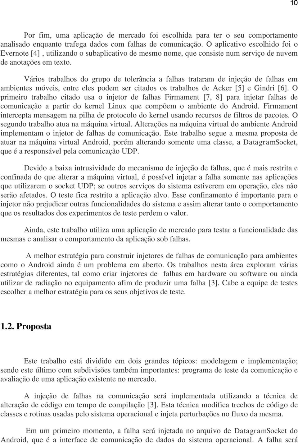 Vários trabalhos do grupo de tolerância a falhas trataram de injeção de falhas em ambientes móveis, entre eles podem ser citados os trabalhos de Acker [5] e Gindri [6].