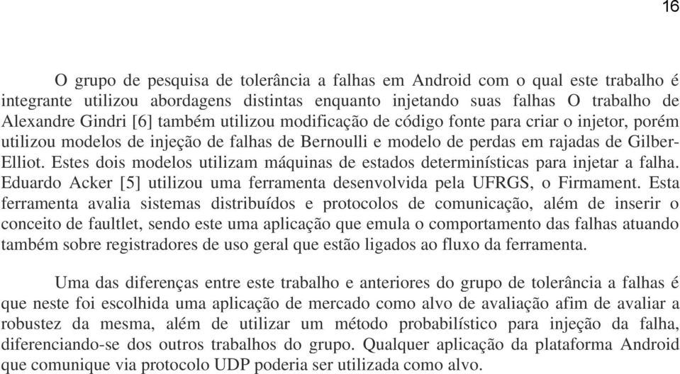 Estes dois modelos utilizam máquinas de estados determinísticas para injetar a falha. Eduardo Acker [5] utilizou uma ferramenta desenvolvida pela UFRGS, o Firmament.