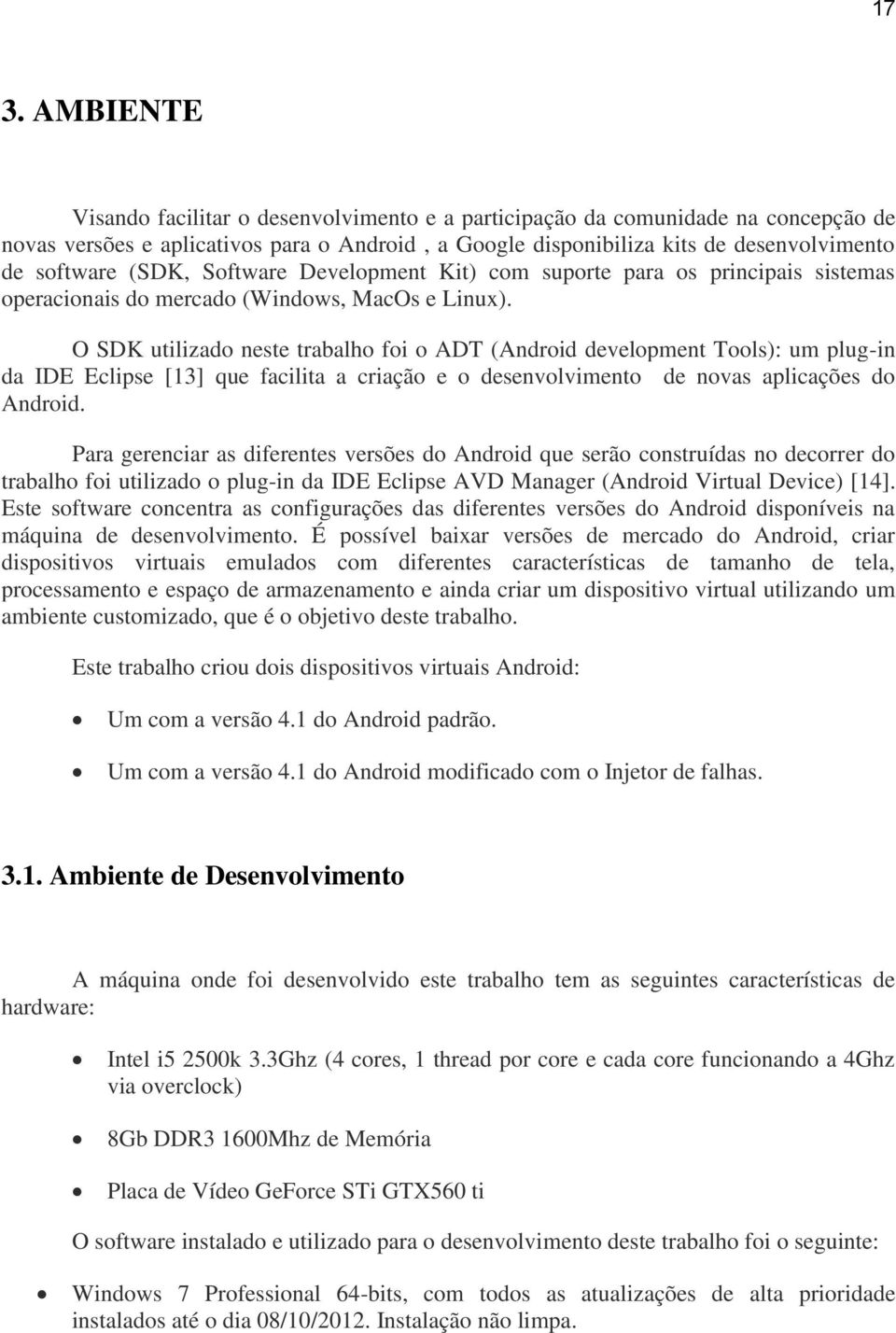 O SDK utilizado neste trabalho foi o ADT (Android development Tools): um plug-in da IDE Eclipse [13] que facilita a criação e o desenvolvimento de novas aplicações do Android.