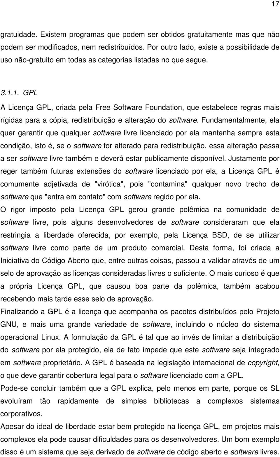 1. GPL A Licença GPL, criada pela Free Software Foundation, que estabelece regras mais rígidas para a cópia, redistribuição e alteração do software.