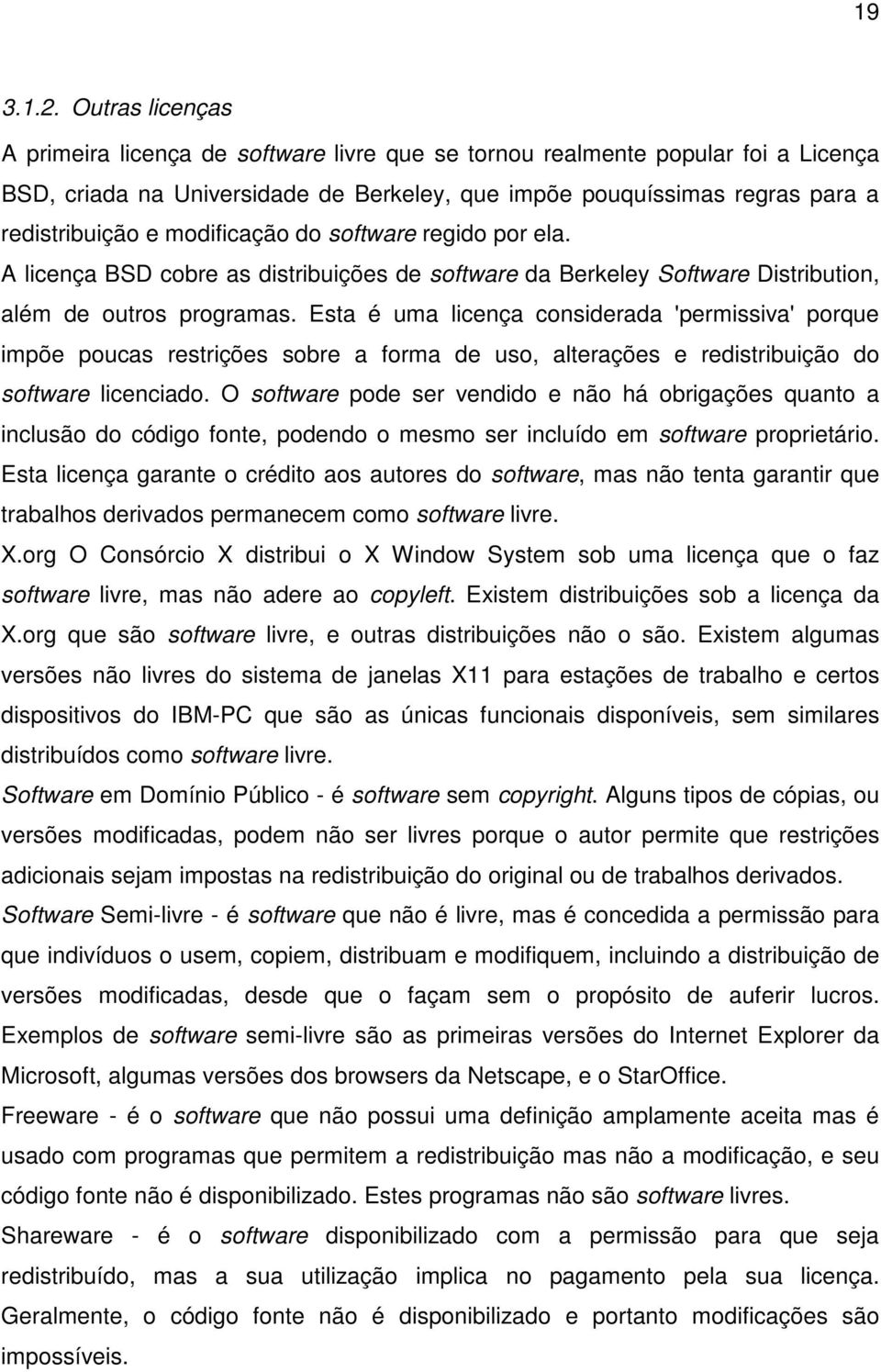 modificação do software regido por ela. A licença BSD cobre as distribuições de software da Berkeley Software Distribution, além de outros programas.