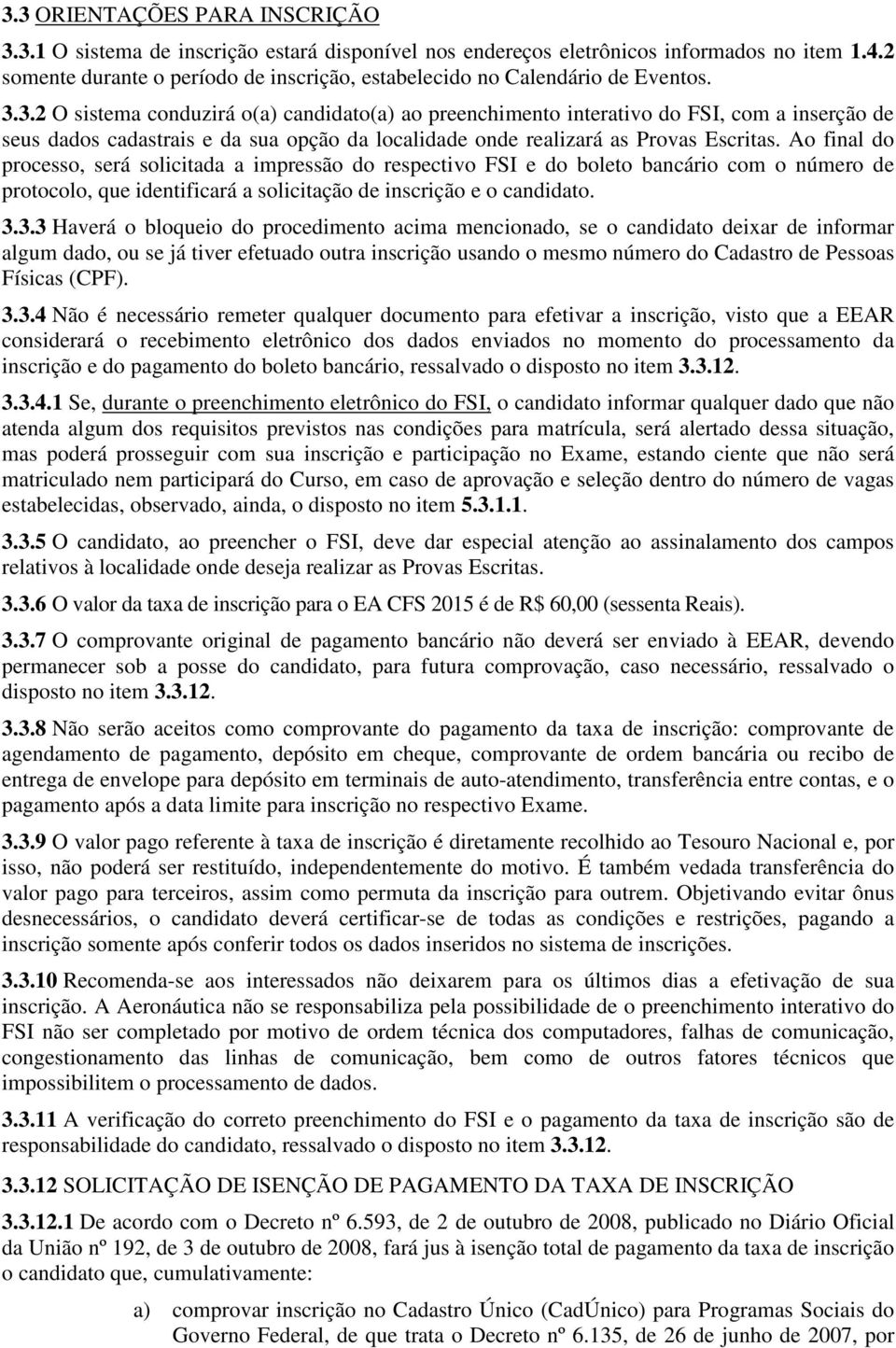 3.2 O sistema conduzirá o(a) candidato(a) ao preenchimento interativo do FSI, com a inserção de seus dados cadastrais e da sua opção da localidade onde realizará as Provas Escritas.