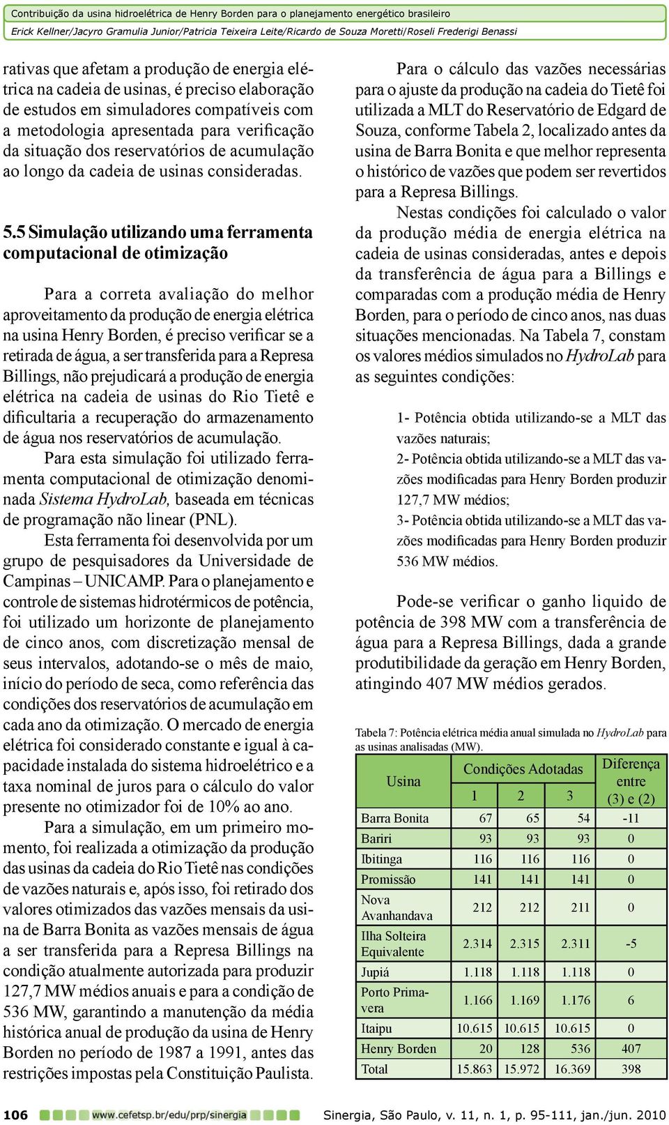 5 Simulação utilizando uma ferramenta computacional de otimização Para a correta avaliação do melhor aproveitamento da produção de energia elétrica na usina Henry Borden, é preciso verificar se a