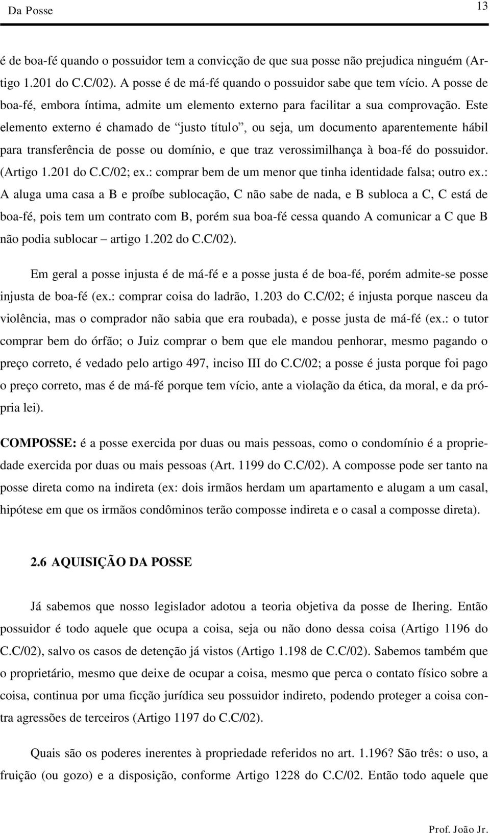 Este elemento externo é chamado de justo título, ou seja, um documento aparentemente hábil para transferência de posse ou domínio, e que traz verossimilhança à boa-fé do possuidor. (Artigo 1.201 do C.