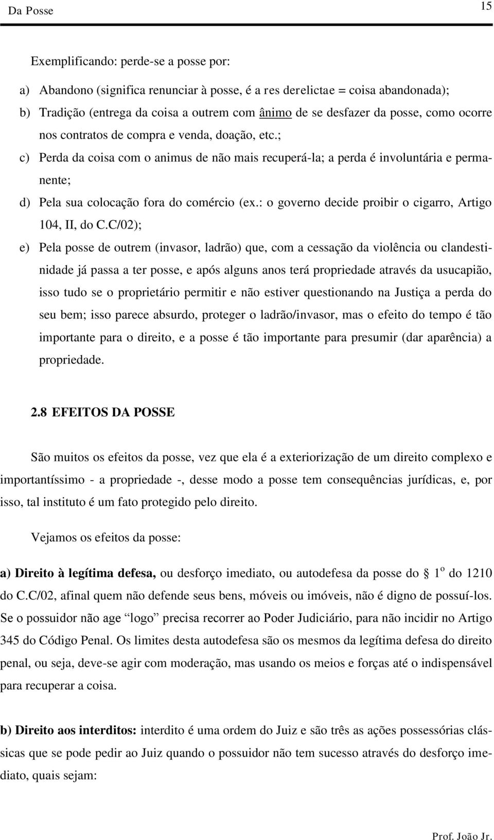 ; c) Perda da coisa com o animus de não mais recuperá-la; a perda é involuntária e permanente; d) Pela sua colocação fora do comércio (ex.: o governo decide proibir o cigarro, Artigo 104, II, do C.