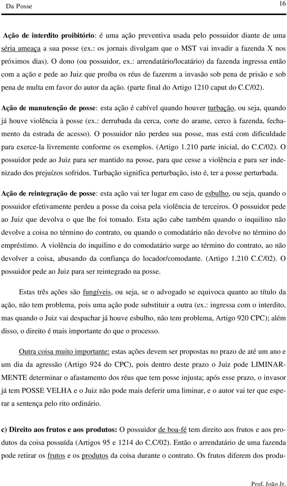 : arrendatário/locatário) da fazenda ingressa então com a ação e pede ao Juiz que proíba os réus de fazerem a invasão sob pena de prisão e sob pena de multa em favor do autor da ação.